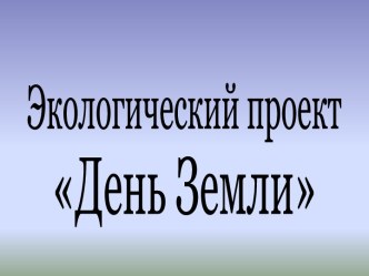 защита проекта День Земли материал по окружающему миру (младшая группа) по теме