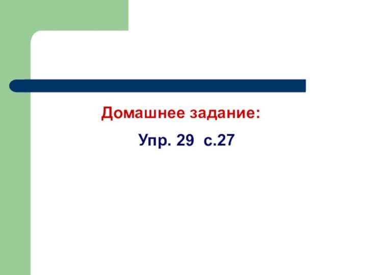 Домашнее задание:Упр. 29 с.27