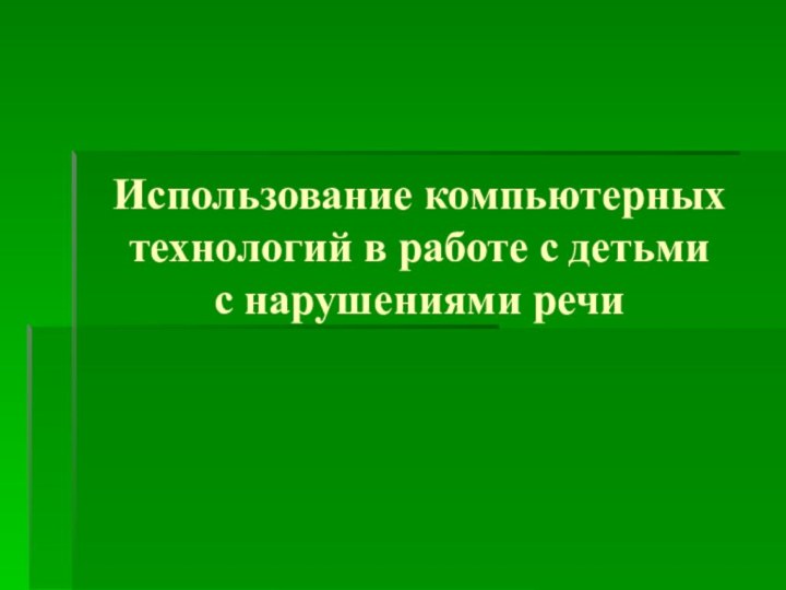 Использование компьютерных технологий в работе с детьми  с нарушениями речи