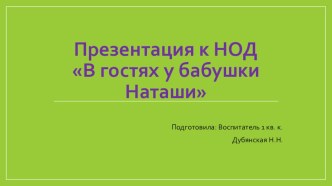 Презентация к НОД В гостях у бабушки Наташи презентация к уроку по окружающему миру (младшая группа)