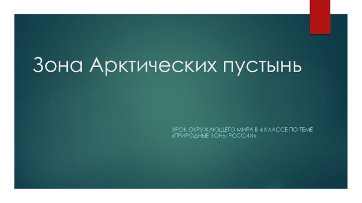 Зона Арктических пустыньУрок окружающего мира в 4 классе по теме «Природные зоны России».