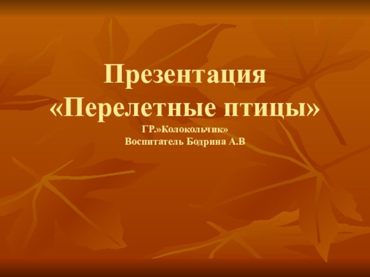 Презентация «Перелетные птицы» ГР.»Колокольчик» Воспитатель Бодрина А.В