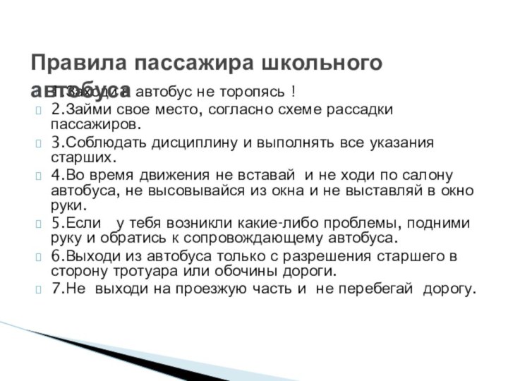 1.Заходи в автобус не торопясь !2.Займи свое место, согласно схеме рассадки пассажиров.3.Соблюдать