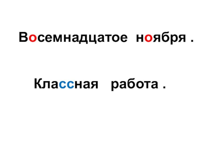 Восемнадцатое ноября . Классная  работа .