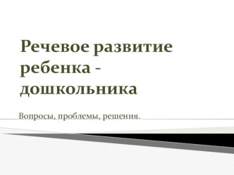 Речевое развитие ребенка - дошкольника презентация по логопедии