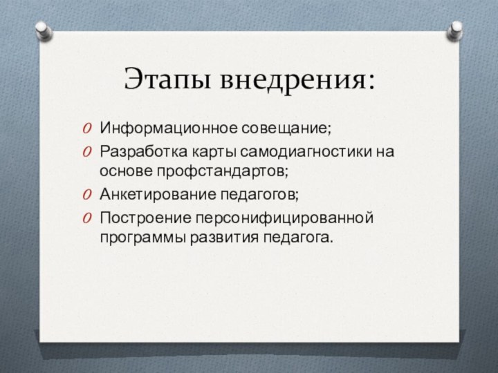 Этапы внедрения:Информационное совещание;Разработка карты самодиагностики на основе профстандартов;Анкетирование педагогов;Построение персонифицированной программы развития педагога.