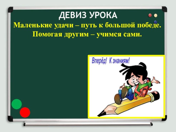 ДЕВИЗ УРОКАМаленькие удачи – путь к большой победе.Помогая другим – учимся сами.