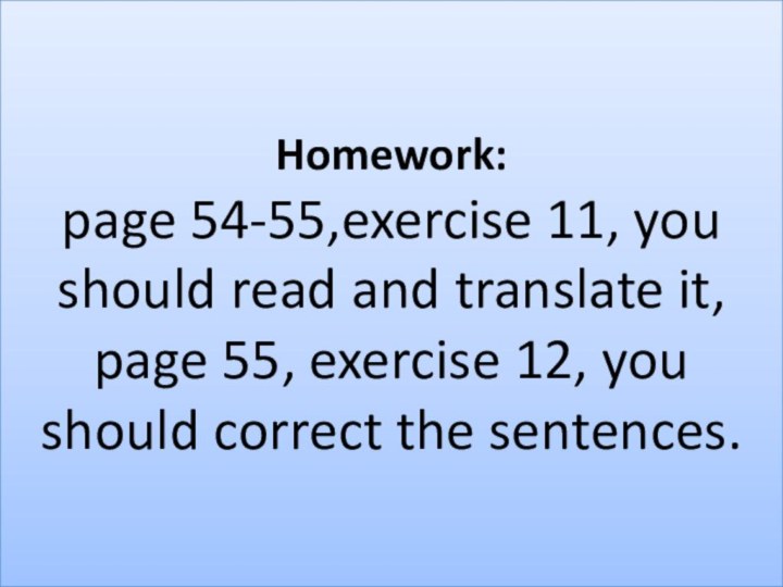 Homework: page 54-55,exercise 11, you should read and translate it, page 55,