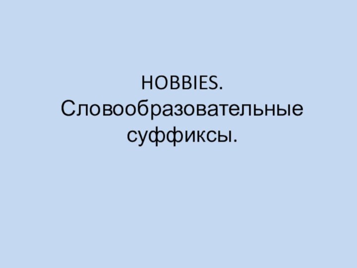 HOBBIES. Словообразовательные суффиксы.