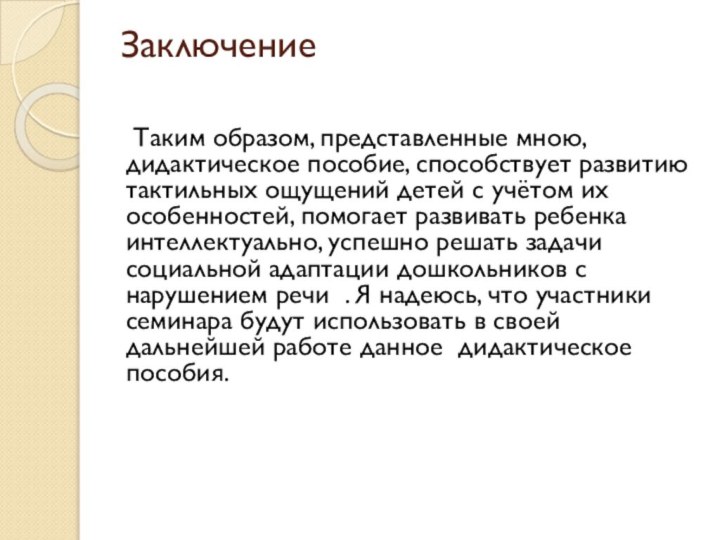 Заключение     Таким образом, представленные мною, дидактическое пособие, способствует развитию тактильных