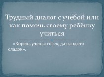 Трудный диалог с учёбой или как помочь своему ребёнку учиться. классный час (1 класс)