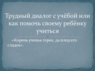 Трудный диалог с учёбой или как помочь своему ребёнку учиться. классный час (1 класс)