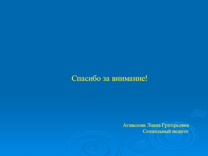 Спасибо за внимание!Агавелова Лиана ГртгорьевнаСоциальный педагог