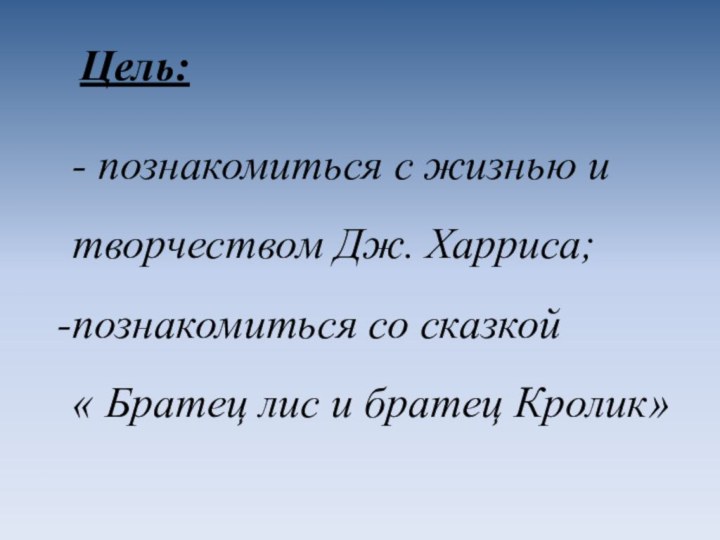 - познакомиться с жизнью и творчеством Дж. Харриса;познакомиться со сказкой « Братец