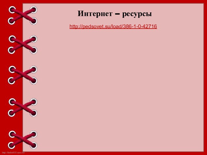 Интернет – ресурсыhttp://pedsovet.su/load/386-1-0-42716