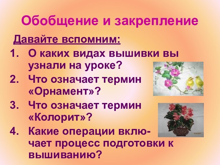 Обобщение и закреплениеДавайте вспомним:О каких видах вышивки вы узнали на уроке?Что означает