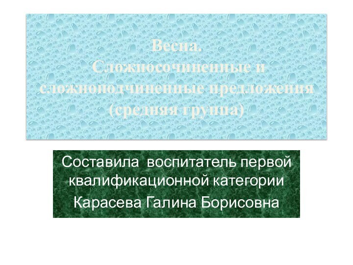 Весна.  Сложносочиненные и сложноподчиненные предложения (средняя группа)Составила воспитатель первой квалификационной категорииКарасева Галина Борисовна