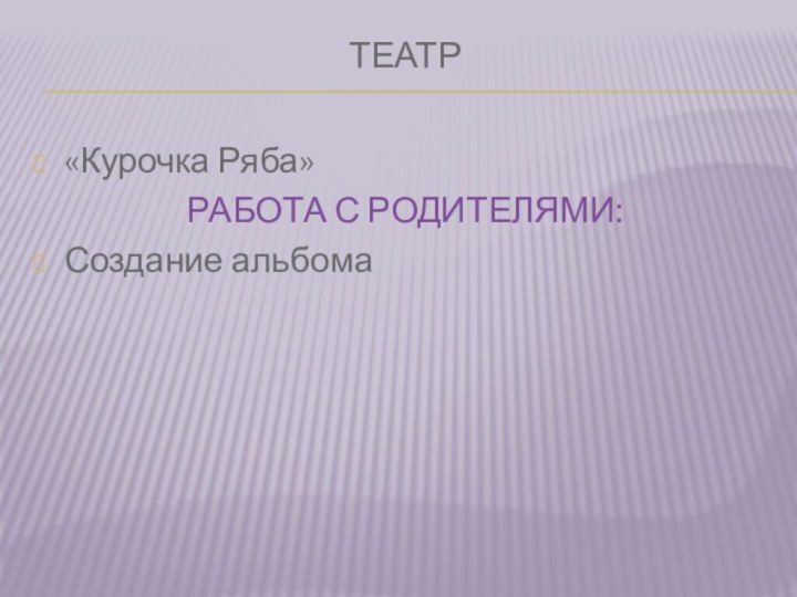 Театр «Курочка Ряба»РАБОТА С РОДИТЕЛЯМИ:Создание альбома