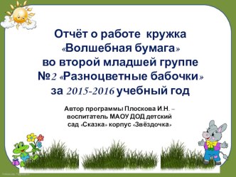 Отчёт о работе кружка Волшебная бумага во второй младшей группе№2 Разноцветные бабочки воспитателя Плосковой И.Н. за 2015-2016 учебный год презентация к уроку по аппликации, лепке (младшая группа) по теме