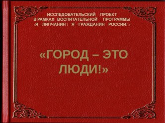 Презентация к классному часу : Город - это люди! в рамках воспитательной программы : Я - ЛИПЧАНИН, Я - ГРАЖДАНИН РОССИИ. презентация к уроку (4 класс)