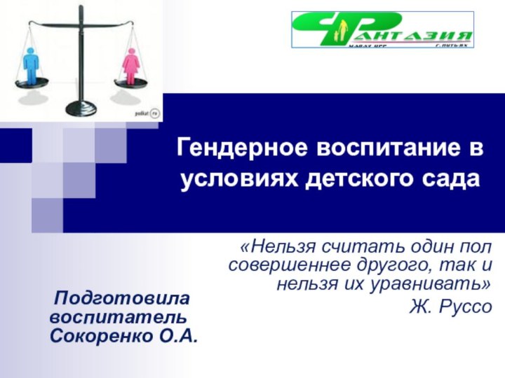 Гендерное воспитание в условиях детского сада«Нельзя считать один пол совершеннее другого, так