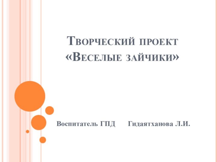 Творческий проект «Веселые зайчики»Воспитатель ГПД   Гидаятханова Л.И.