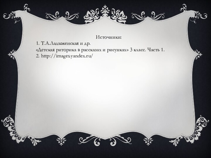 Источники:1. Т.А.Ладыженская и др.«Детская риторика в рассказах и рисунках» 3 класс. Часть 1. 2. http://images.yandex.ru/