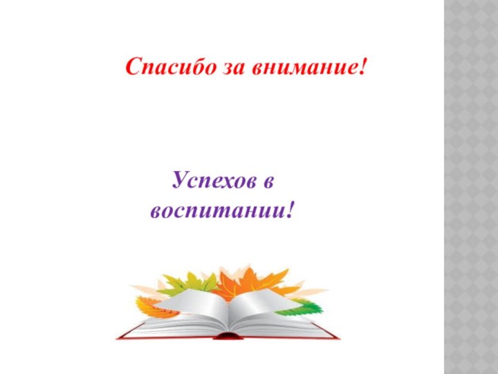 Спасибо за внимание!Успехов в воспитании!