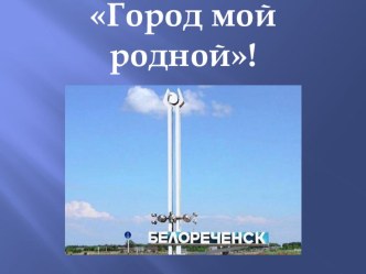 Презентация Город мой родной презентация к занятию по развитию речи (старшая группа)