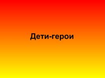 ДЕТИ- ГЕРОИ презентация