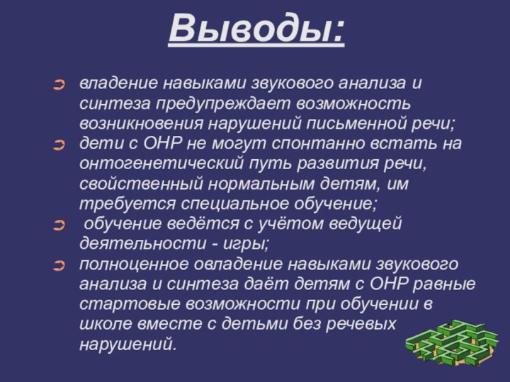 Выводы:владение навыками звукового анализа и синтеза предупреждает возможность возникновения нарушений письменной речи;дети