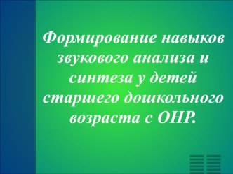 Презентация Формирование навыков звукового анализа и синтеза у детей старшего дошкольного возраста с ОНР. презентация к уроку по логопедии по теме