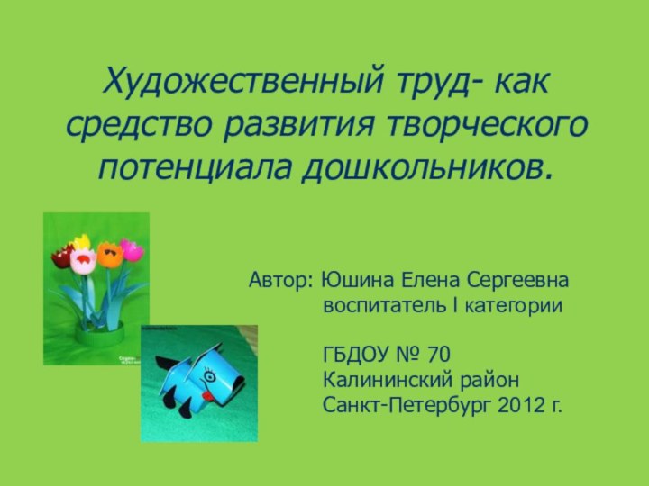 Художественный труд- как средство развития творческого потенциала дошкольников.Автор: Юшина Елена Сергеевна