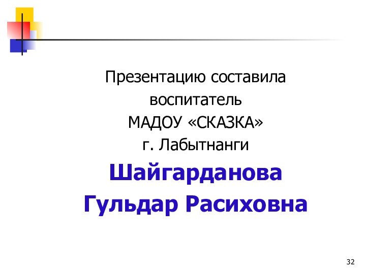 Презентацию составилавоспитатель МАДОУ «СКАЗКА»г. ЛабытнангиШайгардановаГульдар Расиховна