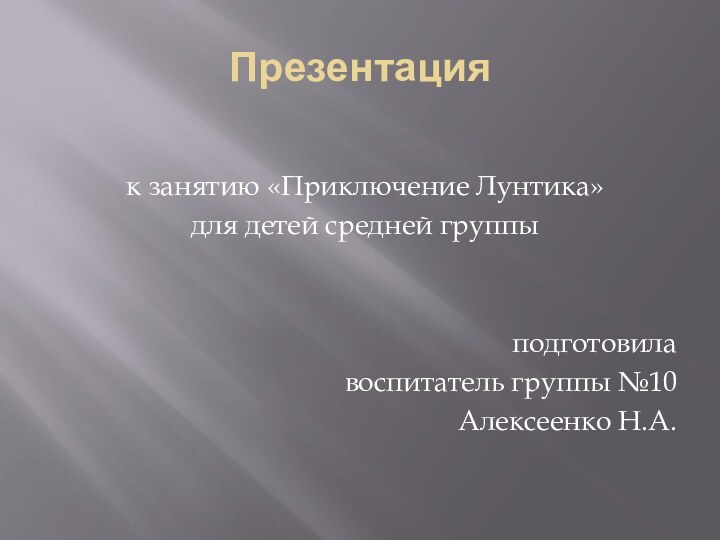 Презентацияк занятию «Приключение Лунтика»для детей средней группыподготовилавоспитатель группы №10Алексеенко Н.А.