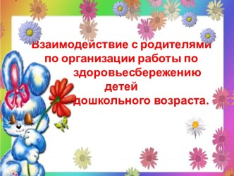 Взаимодействие с родителями по организации работы по здоровьесбережению детей дошкольного возраста. презентация к уроку (старшая группа)