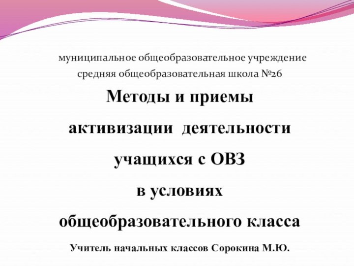 муниципальное общеобразовательное учреждениесредняя общеобразовательная школа №26Методы и приемы активизации деятельности учащихся