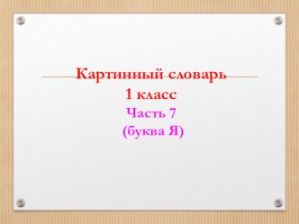 картинный словарь, часть 7 презентация урока для интерактивной доски (1 класс)