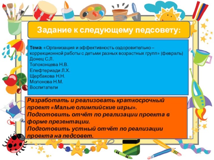 Задание к следующему педсовету:Тема: «Организация и эффективность оздоровительно – коррекционной работы с