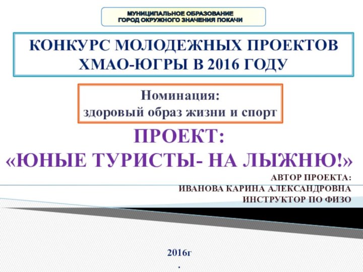 Конкурс молодежных проектовХмао-югры в 2016 годуНоминация: здоровый образ жизни и спортПроект:«Юные туристы-