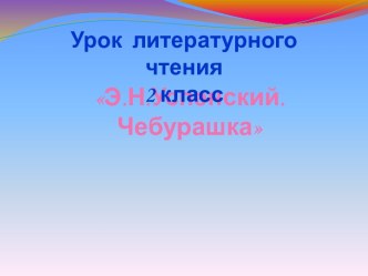 Урок литературного чтения: Э.Н.Успенский Чебурашка план-конспект урока по чтению по теме