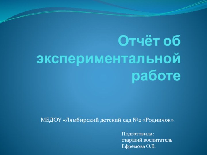 Отчёт об экспериментальной работеМБДОУ «Лямбирский детский сад №2 «Родничок»Подготовила:старший воспитательЕфремова О.В.