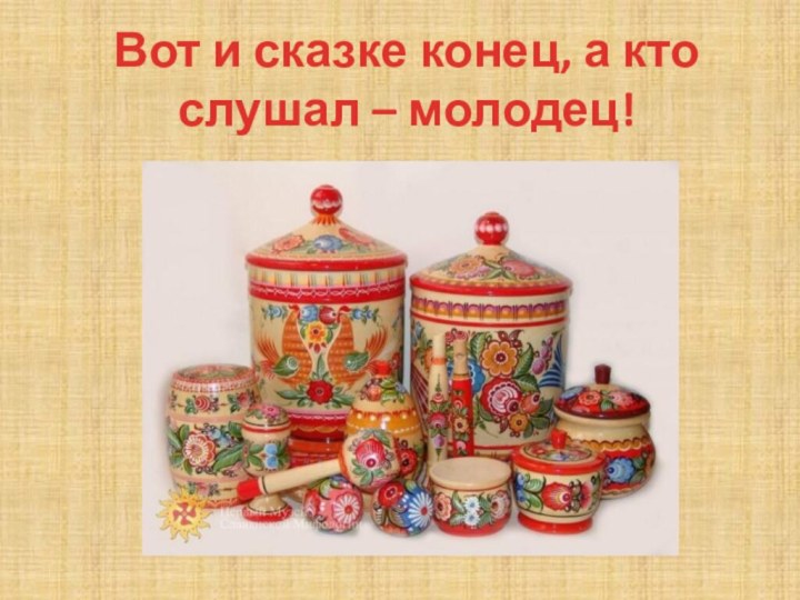 Вот и сказке конец, а кто слушал – молодец!