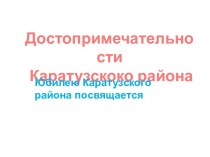 Презентация Достопримечательности Каратузского района классный час (2 класс)