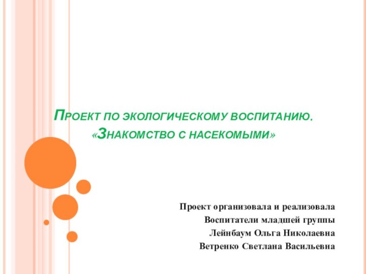 Проект по экологическому воспитанию. «Знакомство с насекомыми»Проект организовала и реализовалаВоспитатели младшей группы