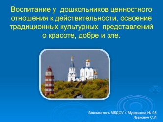 Воспитание у дошкольников ценностного отношения к действительности, освоение традиционных культурных представлений о красоте, добре и зле презентация к уроку (старшая группа)
