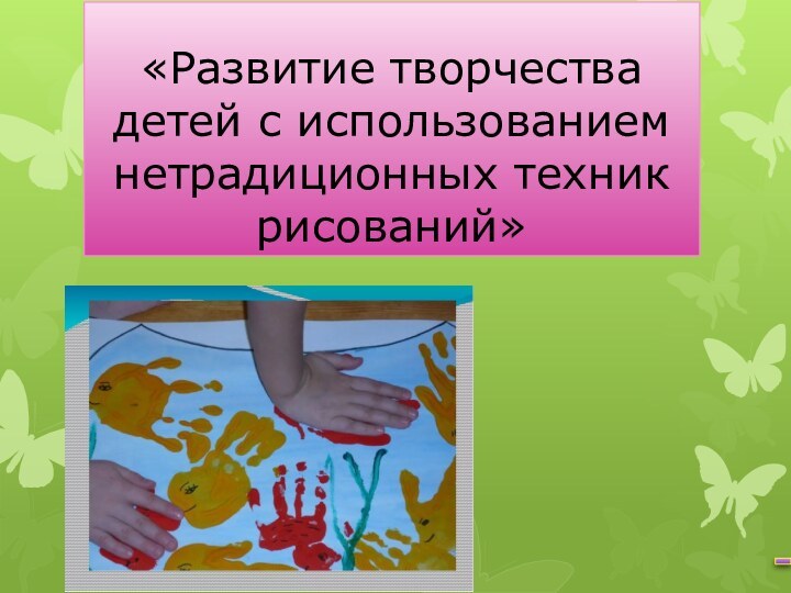 «Развитие творчества детей с использованием нетрадиционных техник рисований»