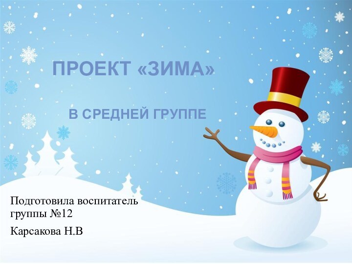 Проект «ЗИМА»в средней группеПодготовила воспитатель группы №12Карсакова Н.В 