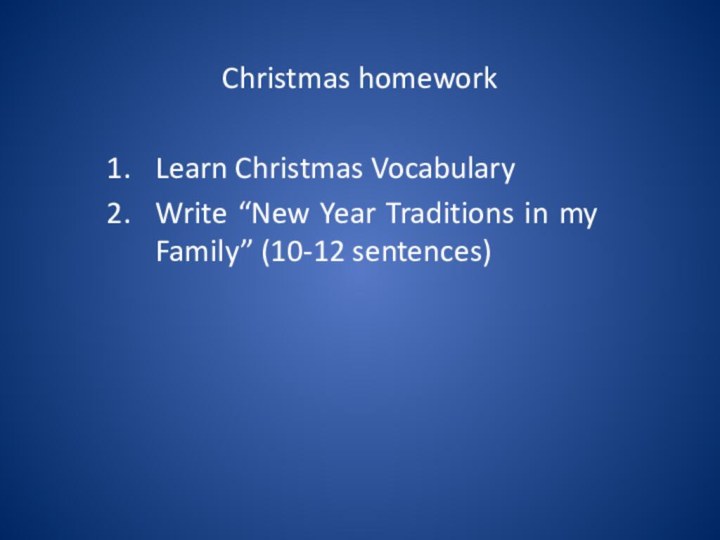 Christmas homeworkLearn Christmas Vocabulary Write “New Year Traditions in my Family” (10-12 sentences)