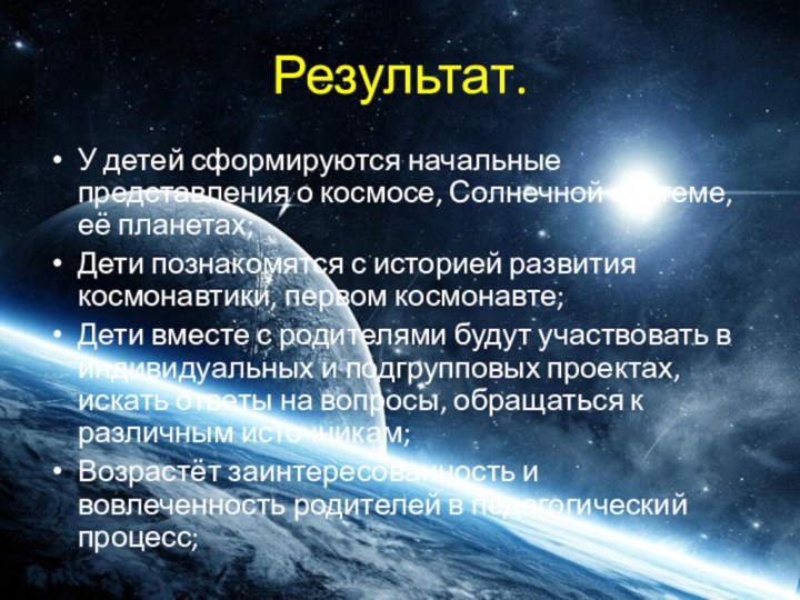 Результат.У детей сформируются начальные представления о космосе, Солнечной системе, её планетах;Дети познакомятся